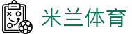 米兰体育官方入口 | 认准米兰体育官网获取最新APP下载链接